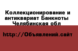 Коллекционирование и антиквариат Банкноты. Челябинская обл.